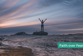 Faith over Fear, how to live with faith rather than fear