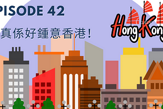 Episode 42 |我真系好钟意香港 I really love Hong Kong