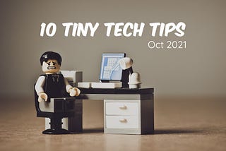 10 Tiny Tech Tips - October 2021