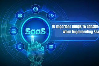 10 Important Things To Consider When Implementing SaaS