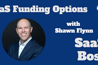 31 -SaaS Funding Options, with Shawn Flynn