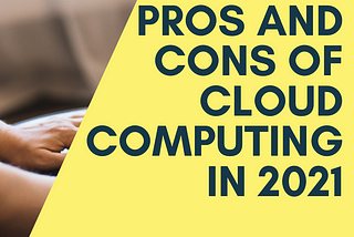 PROS AND CONS OF CLOUD COMPUTING IN 2021