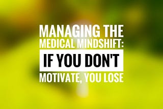 Managing the medical mindshift: employee motivation