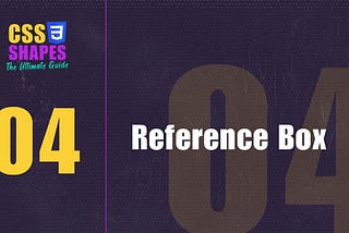 CSS Shapes: The Ultimate Guide 04 — The Reference Box