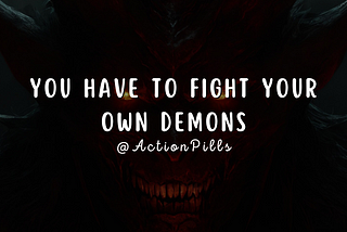 You Have To Fight Your Own Demons