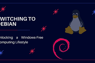 Switching to Debian: Unlocking a Windows-Free Computing Lifestyle