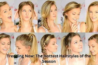 Trending Now: The Hottest Hairstyles of the Season