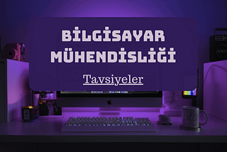 Bilgisayar Mühendisliği Okuyacaklara Önemli Tavsiyeler