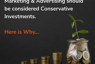 Marketing & Advertising Should be Considered Conservative Investments… Here is Why