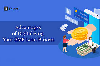The Digital Frontier: Unlocking SME Loan Advantages through Trustt’s Revolutionary Platform