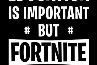 Fortnite Education Is Important But Fortnite Is Importanter By Bricoshoppe The Ultimate Gamer’s…