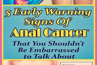 5 Early Warning Signs Of Anal Cancer That You Shouldn’t Be Embarrassed to Talk About