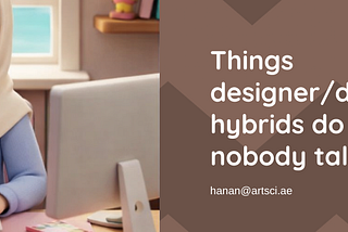 Things designer/developer hybrids do daily but nobody talks about