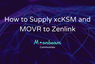 How to Supply xcKSM and MOVR to Zenlink