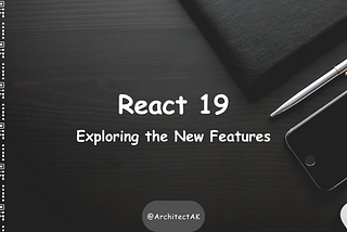 Exploring the New Features of React 19