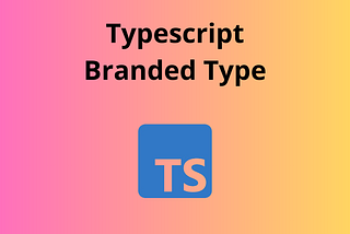 TypeScript Branded & Type
