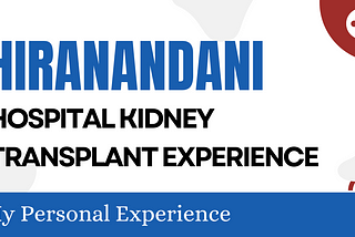My Hiranandani Hospital Kidney Transplant Experience