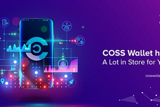 IT’S TIME TO EARN SOME REWARDS! WITH THE ALL-NEW COSS (Previously Arax) WALLET