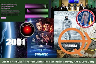 Ask the Next Question: from ChatGPT to Star Trek (via Davos, HAL & Cave Dots)