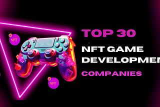 Top 30 NFT Game Development Companies of 2024