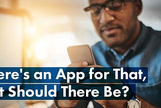 There’s an App for That, but Should There Be?