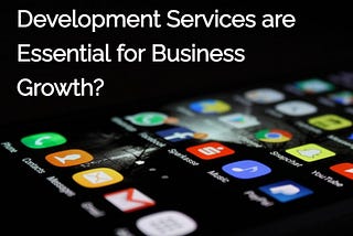 Why Mobile App Development Services are Essential for Business Growth?
