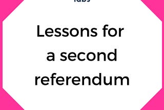 Lessons for a second referendum