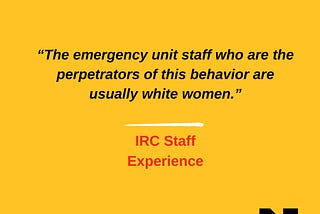 “The emergency unit staff who are the perpetrators of this behavior are usually white women.”