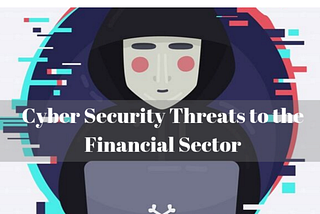 Case study illustrating a cyber threat in the financial sector