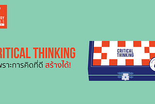 Critical Thinking: เพราะการคิดที่ดีสร้างได้!