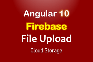 Firebase Storage + Angular 10: File Upload/Display/Delete example