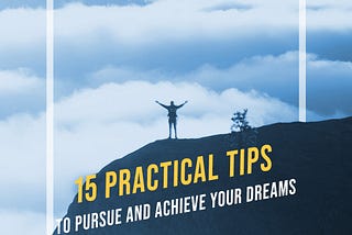 15 Practical Tips to Pursue and Achieve Your Dreams