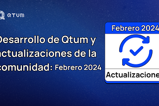 Qtum Desarrollo y Actualizaciones de la Comunidad: Febrero 2024