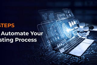 6 Steps To Automate Your Testing Process