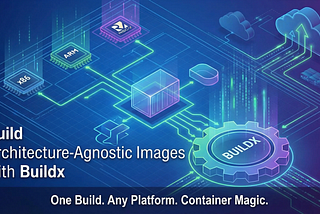 Build Architecture-Agnostic Images with Buildx