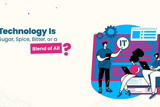 Technology Is Sugar, Spice, Bitter, or a Blend of All?