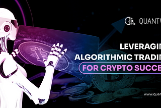 Leveraging Algorithmic Trading for Crypto Success: A How-To Guide