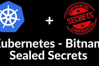How To Store Kubernetes Secrets In Git Repositories securely using Bitnami Sealed Secrets