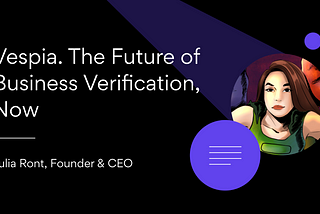 Vespia. The Future of Business Verification, Now. Blog post image with the author, Vespia’s Founder and CEO, Julia Ront.
