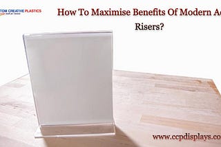 How To Maximise Benefits Of Modern Acrylic Risers?
