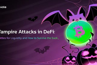 Vampire Attacks in DeFi: Battles for Liquidity and How to Survive the Suck