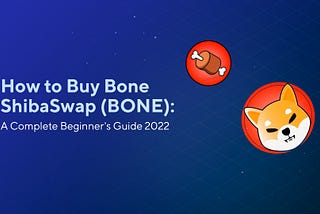 How to Buy Bone ShibaSwap (BONE): A Complete Beginner’s Guide 2022