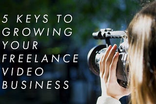 Build your Freelance Video Business: How You Ask?