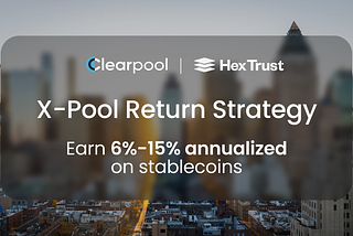 Clearpool Launches X-Pool Return Strategy: Earn 6–15% Annualized on Stablecoins
