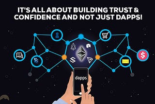 It’s all about building trust & confidence and not just Dapps!