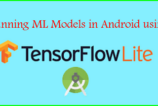 Running ML Models in Android using Tensorflow Lite