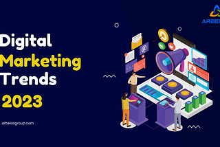 5 Digital Marketing Trends to Keep an Eye on in 2023