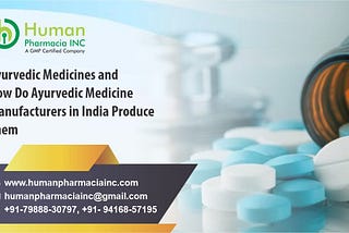 Ayurvedic Medicines and How Do Ayurvedic Medicine Manufacturers in India Produce Them