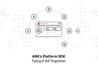 ARK’s Platform SDK — Tying It All Together