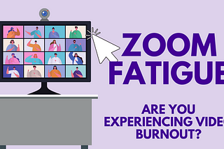 Zoom Fatigue: Are You Experiencing Video Burnout